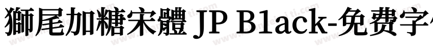 獅尾加糖宋體 JP B1ack字体转换